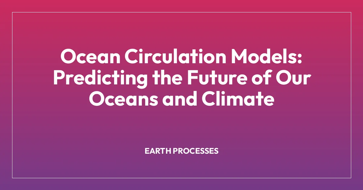 Ocean Circulation Models: Predicting the Future of Our Oceans and Climate