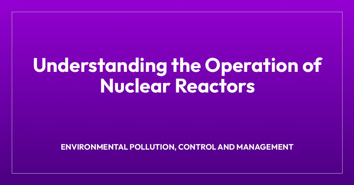 Understanding the Operation of Nuclear Reactors