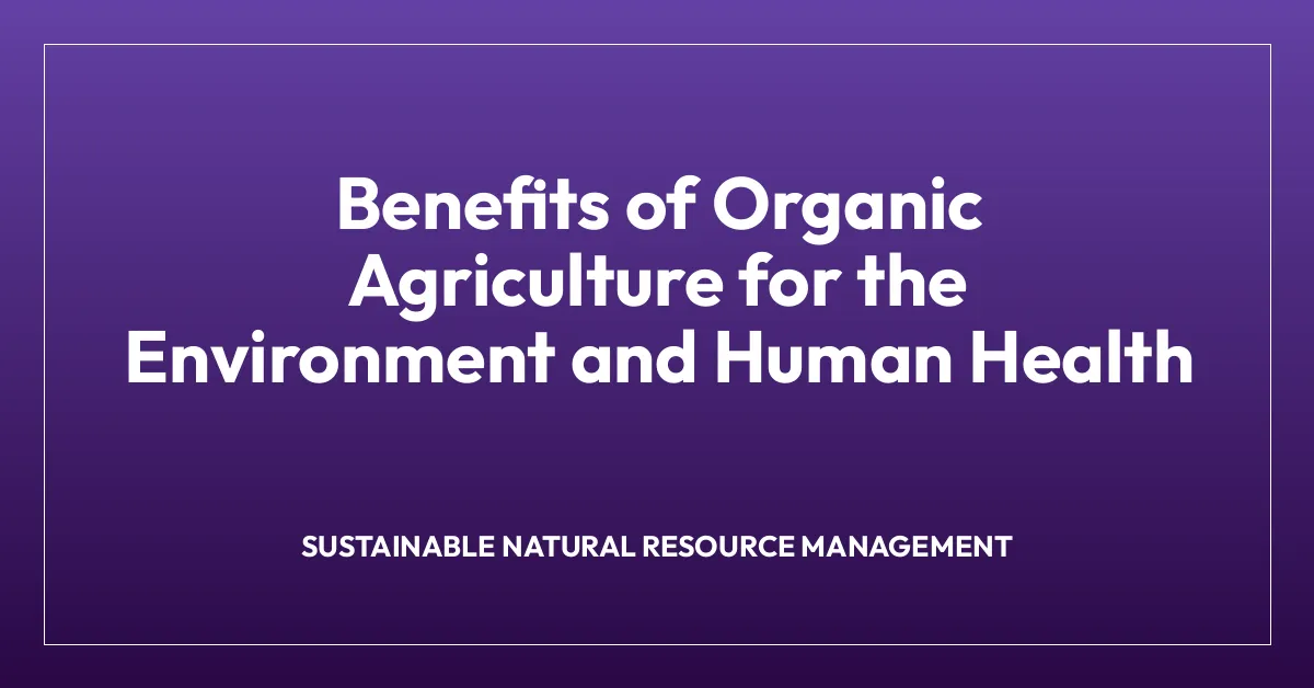 Benefits of Organic Agriculture for the Environment and Human Health