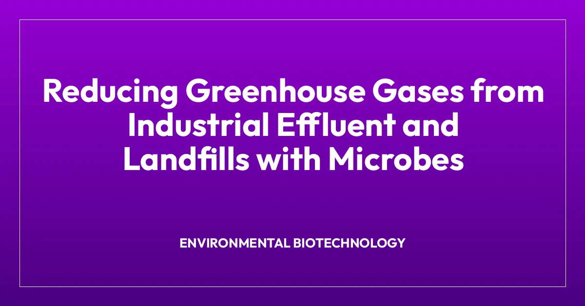 Reducing Greenhouse Gases from Industrial Effluent and Landfills with Microbes