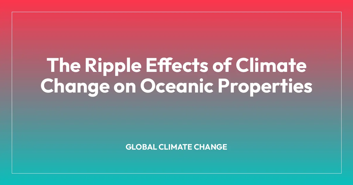 The Ripple Effects of Climate Change on Oceanic Properties