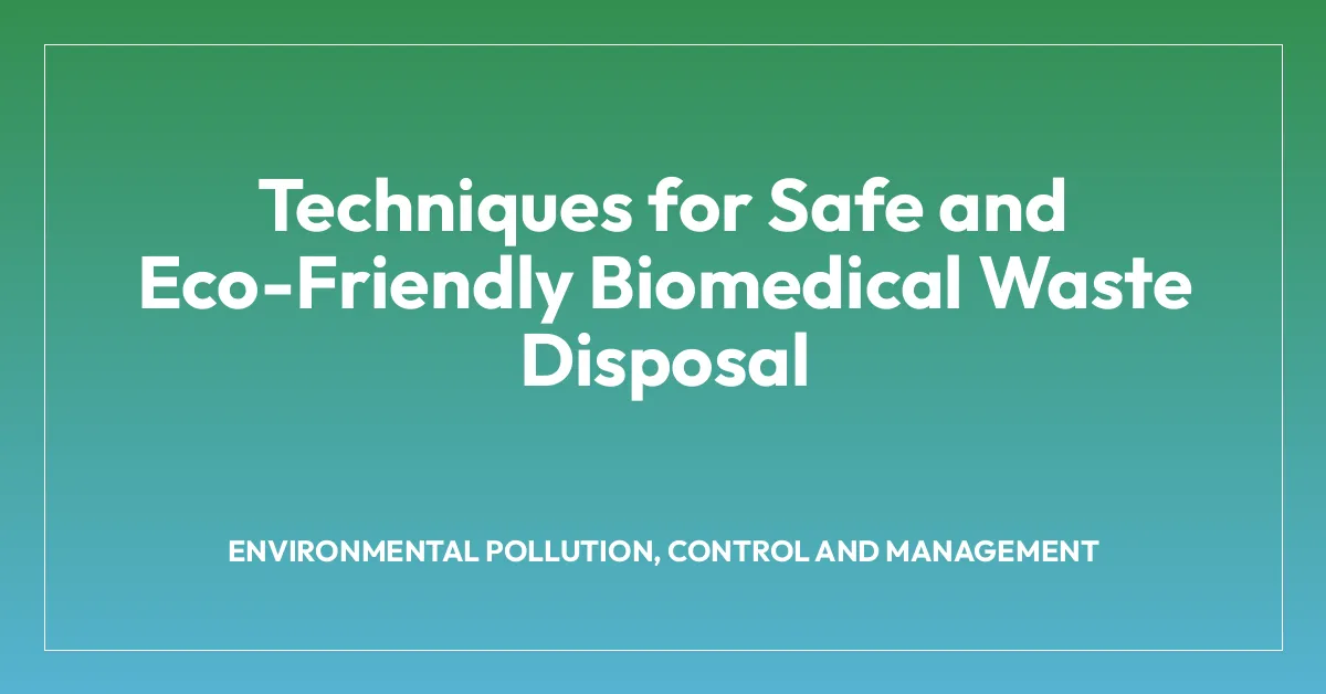 Techniques for Safe and Eco-Friendly Biomedical Waste Disposal