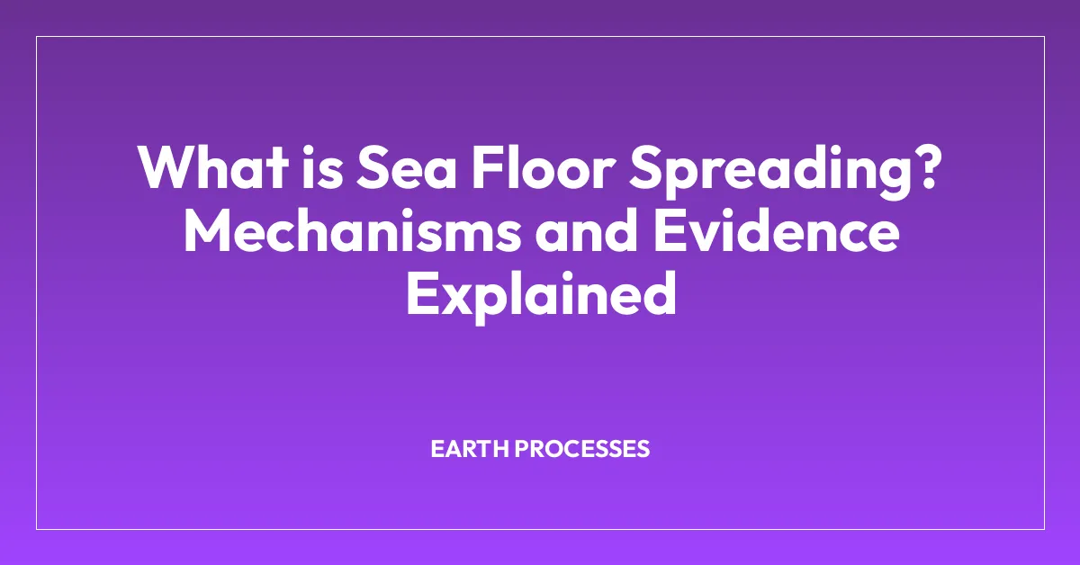 What is Sea Floor Spreading? Mechanisms and Evidence Explained