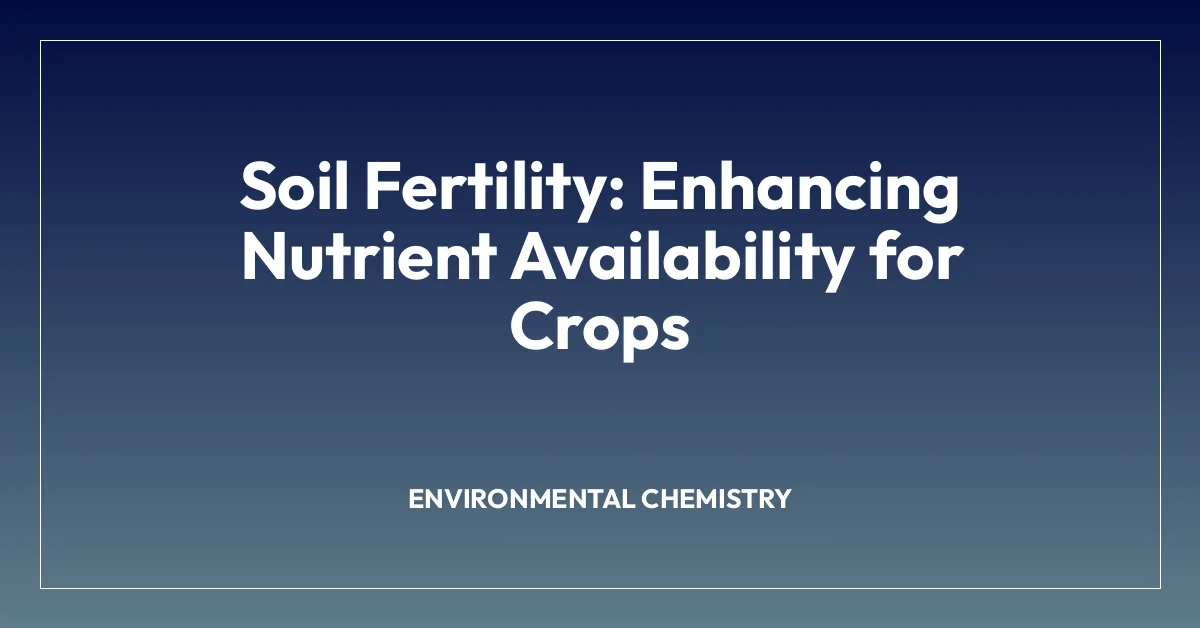 Soil Fertility: Enhancing Nutrient Availability for Crops