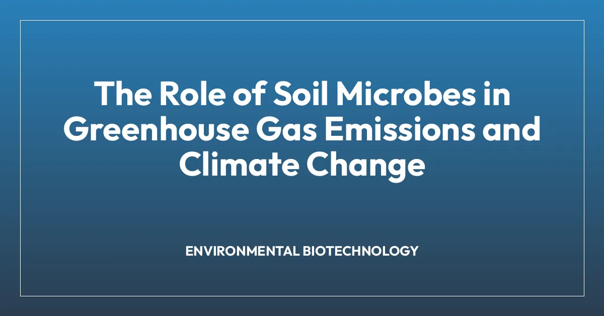 The Role of Soil Microbes in Greenhouse Gas Emissions and Climate Change
