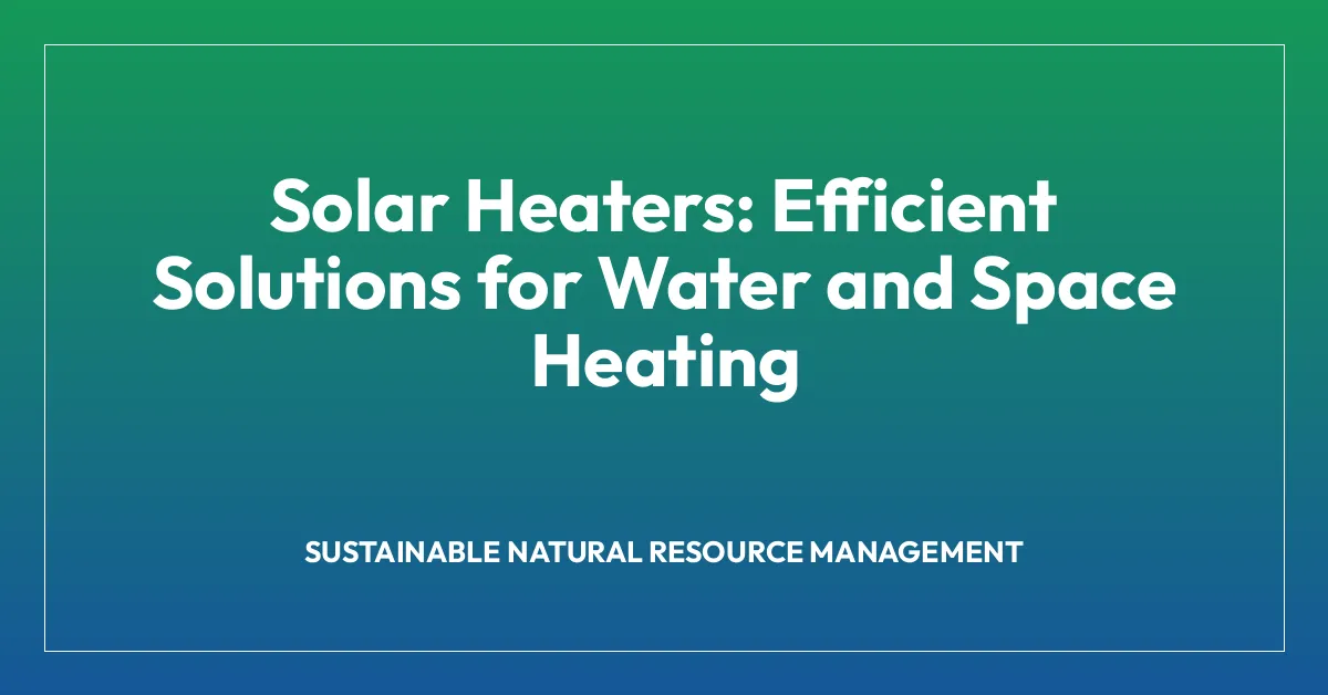 Solar Heaters: Efficient Solutions for Water and Space Heating