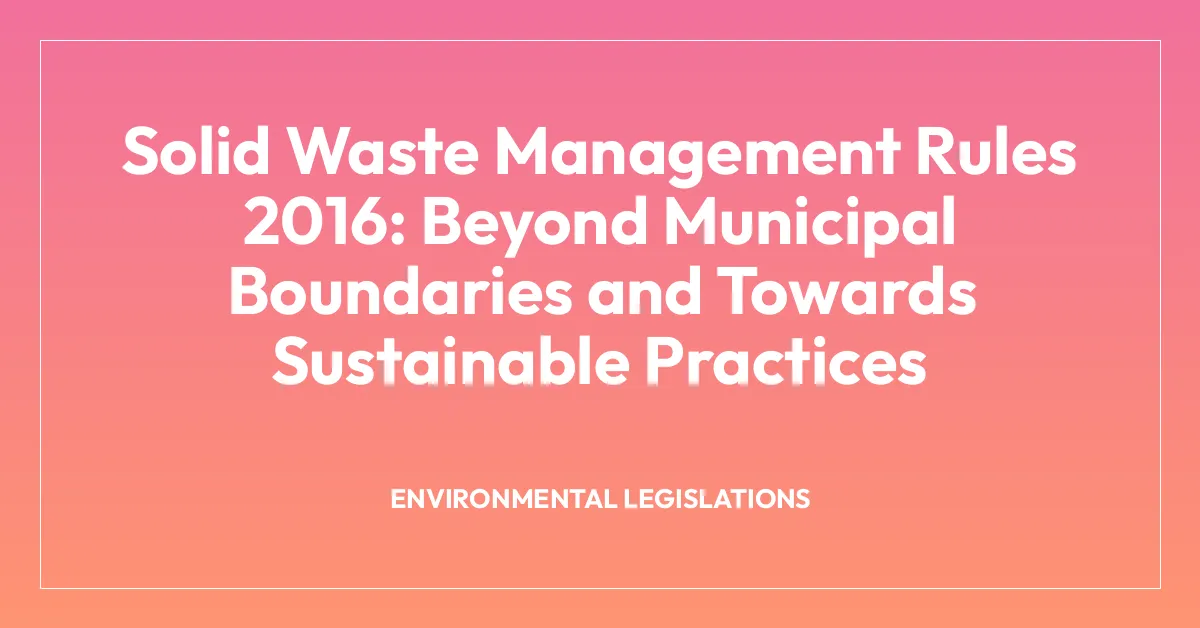 Solid Waste Management Rules 2016: Beyond Municipal Boundaries and Towards Sustainable Practices
