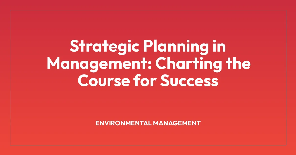 Strategic Planning in Management: Charting the Course for Success