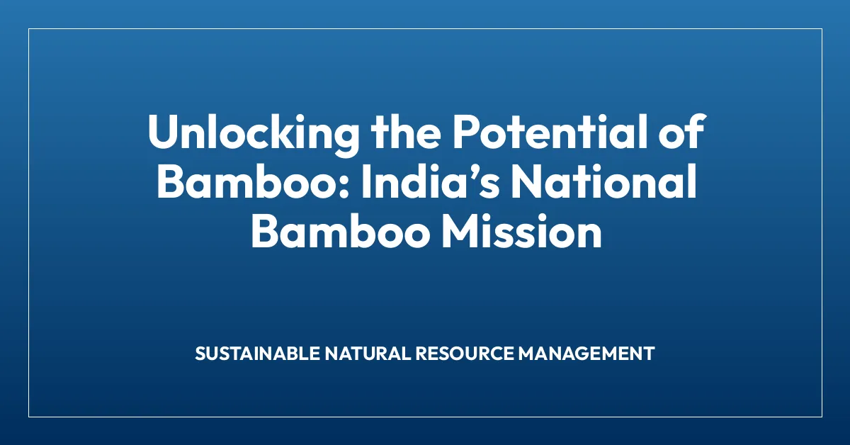 Unlocking the Potential of Bamboo: Indiaโs National Bamboo Mission