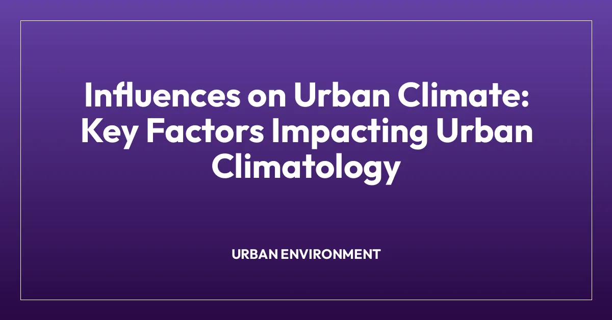 Influences on Urban Climate: Key Factors Impacting Urban Climatology