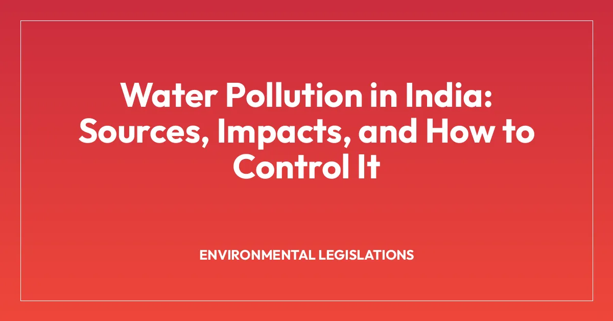 Water Pollution in India: Sources, Impacts, and How to Control It