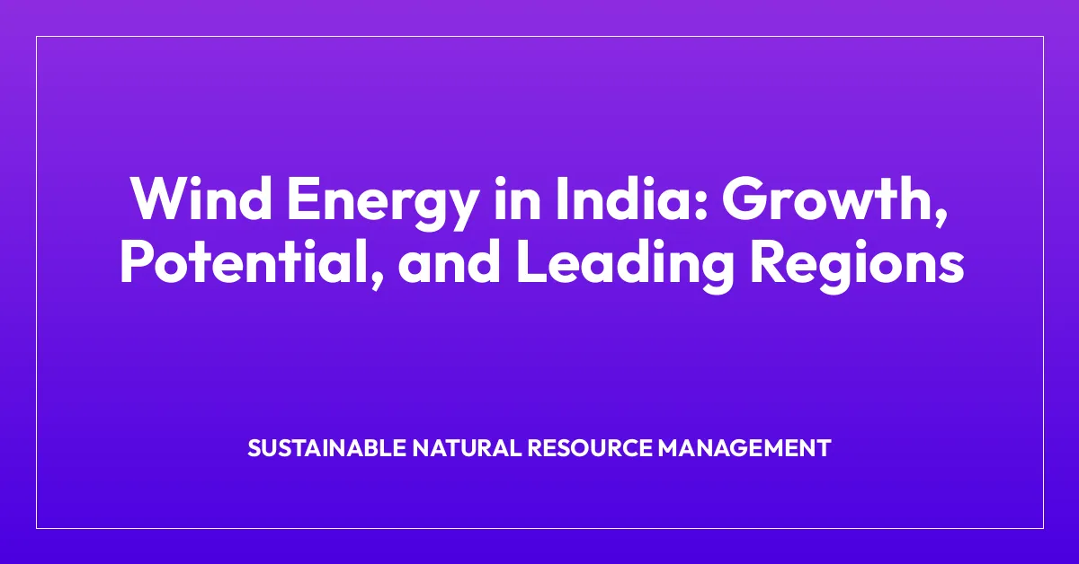 Wind Energy in India: Growth, Potential, and Leading Regions