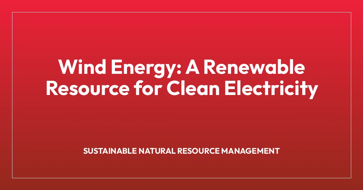 Wind Energy: A Renewable Resource for Clean Electricity