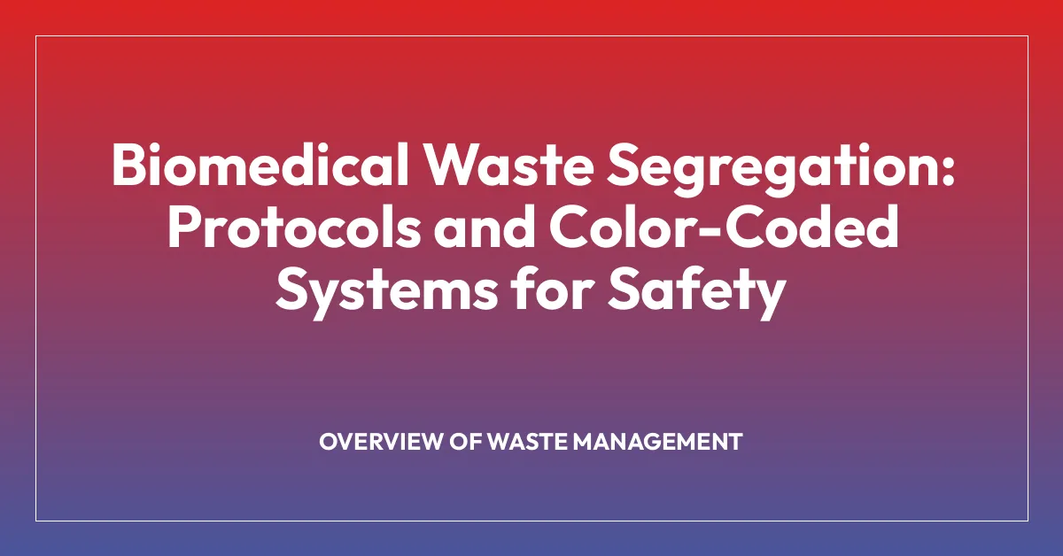 Biomedical Waste Segregation: Protocols and Color-Coded Systems for Safety