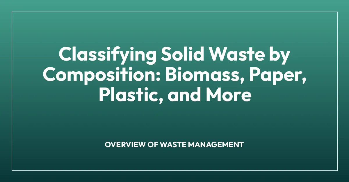 Classifying Solid Waste by Composition: Biomass, Paper, Plastic, and More