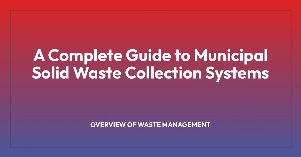 A Complete Guide to Municipal Solid Waste Collection Systems ...