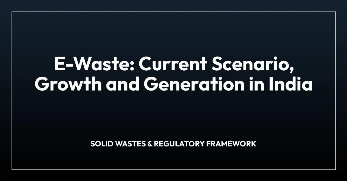 E-Waste: Current Scenario, Growth and Generation in India