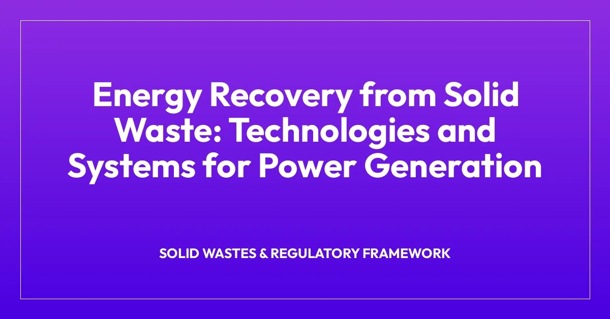 Energy Recovery from Solid Waste: Technologies and Systems for Power Generation