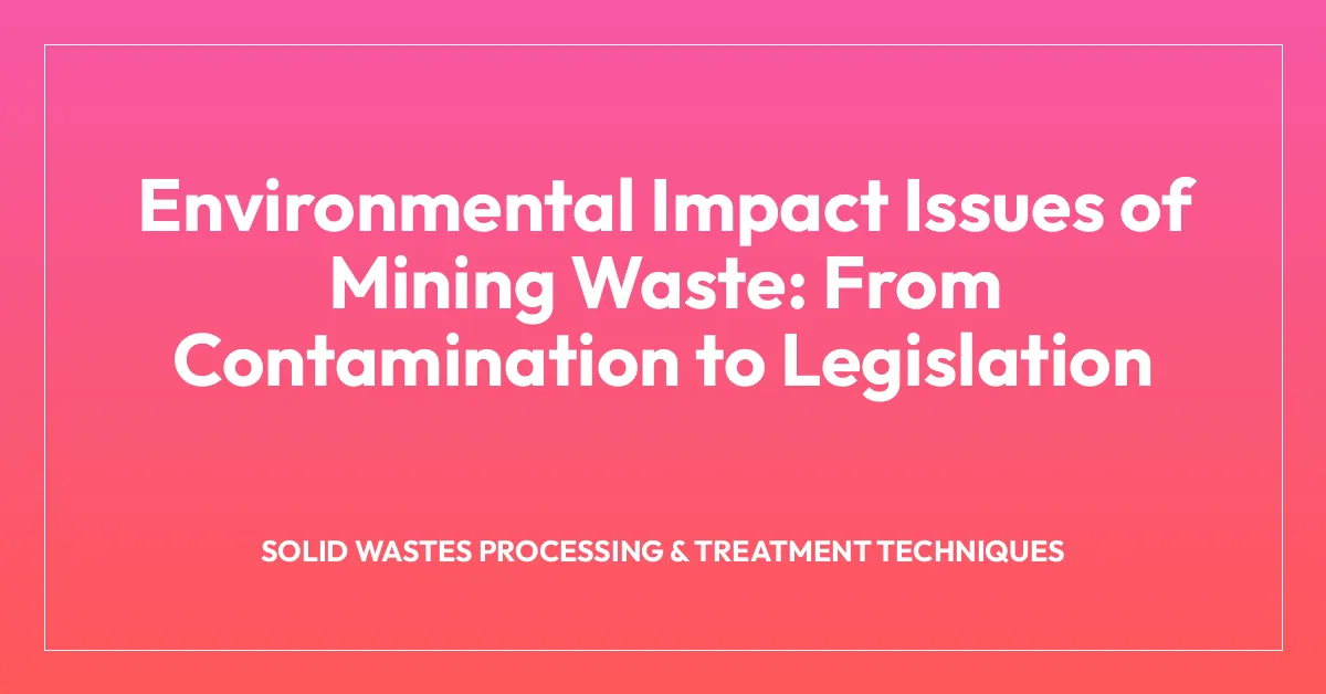 Environmental Impact Issues of Mining Waste: From Contamination to Legislation