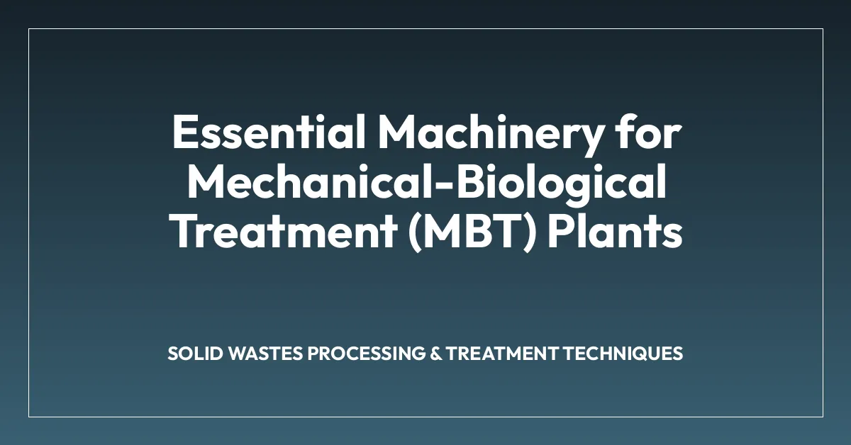 Essential Machinery for Mechanical-Biological Treatment (MBT) Plants
