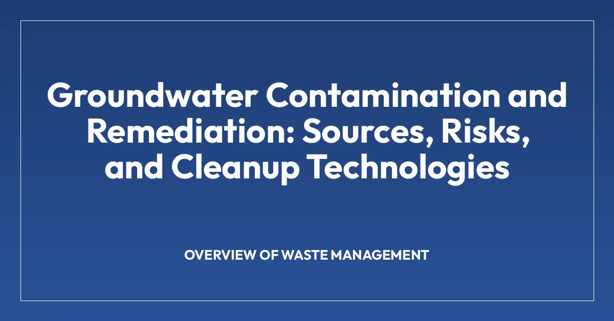 Groundwater Contamination and Remediation: Sources, Risks, and Cleanup Technologies