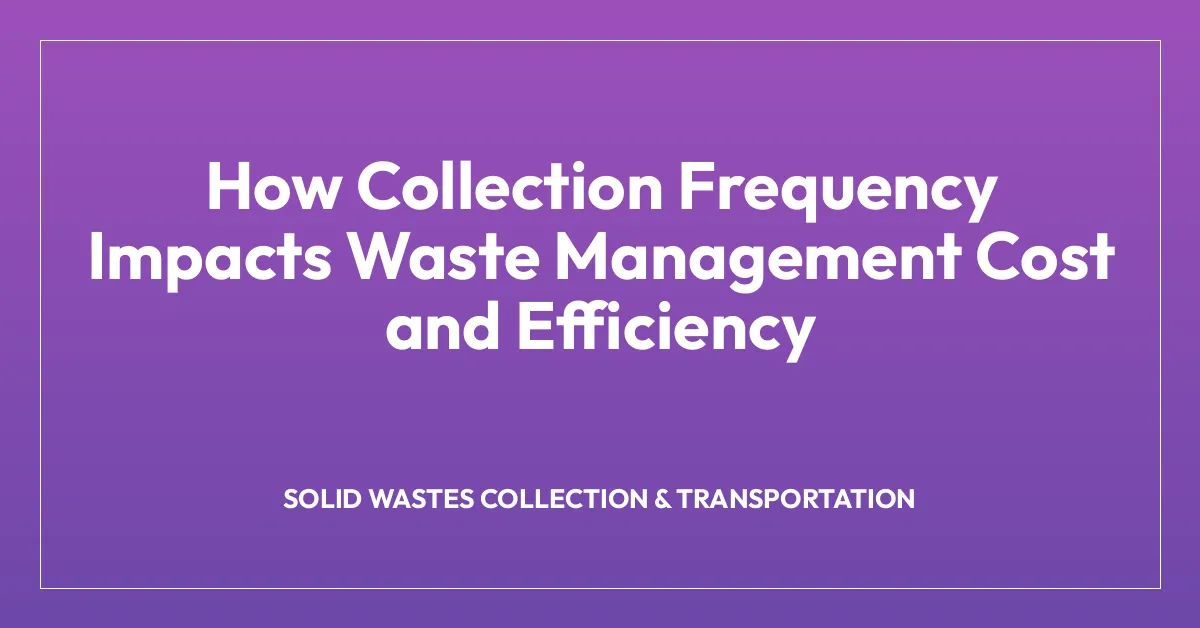 How Collection Frequency Impacts Waste Management Cost and Efficiency