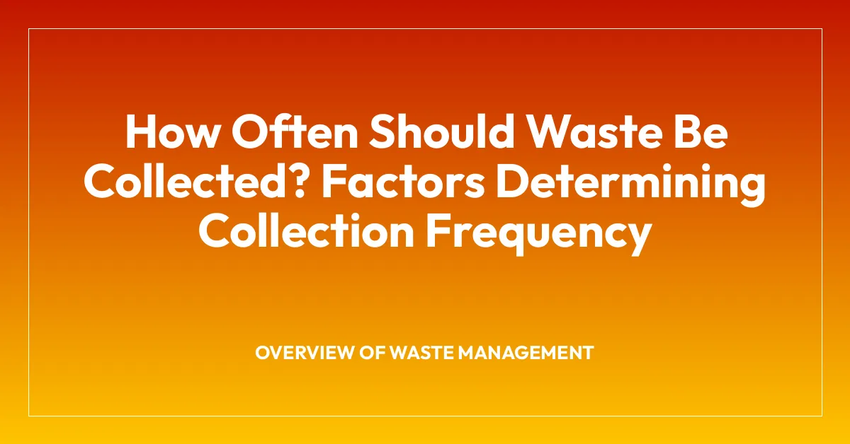 How Often Should Waste Be Collected? Factors Determining Collection Frequency