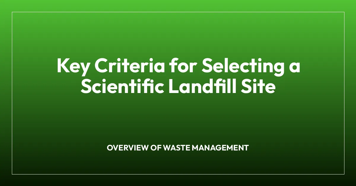 Key Criteria for Selecting a Scientific Landfill Site