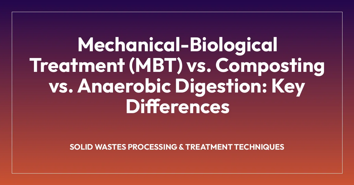 Mechanical-Biological Treatment (MBT) vs. Composting vs. Anaerobic Digestion: Key Differences