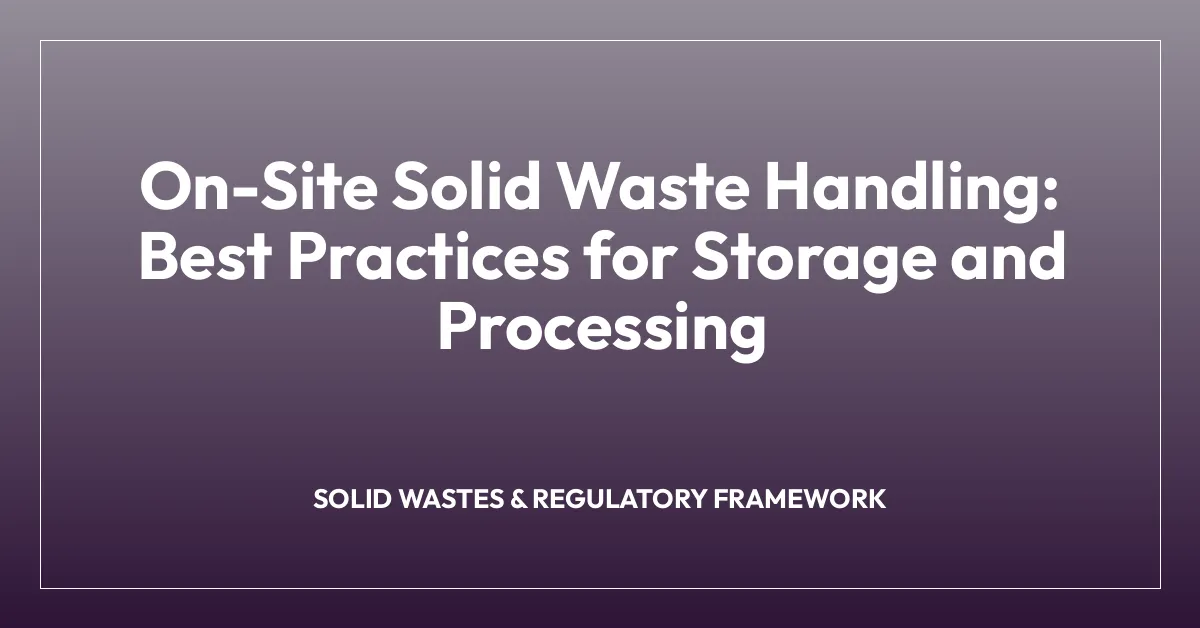 On-Site Solid Waste Handling: Best Practices for Storage and Processing