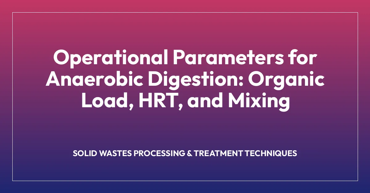 Operational Parameters for Anaerobic Digestion: Organic Load, HRT, and Mixing