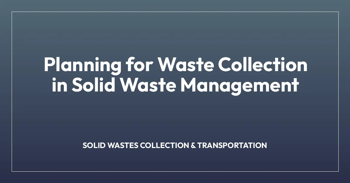 Planning for Waste Collection in Solid Waste Management
