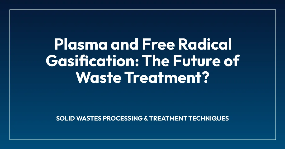 Plasma and Free Radical Gasification: The Future of Waste Treatment?