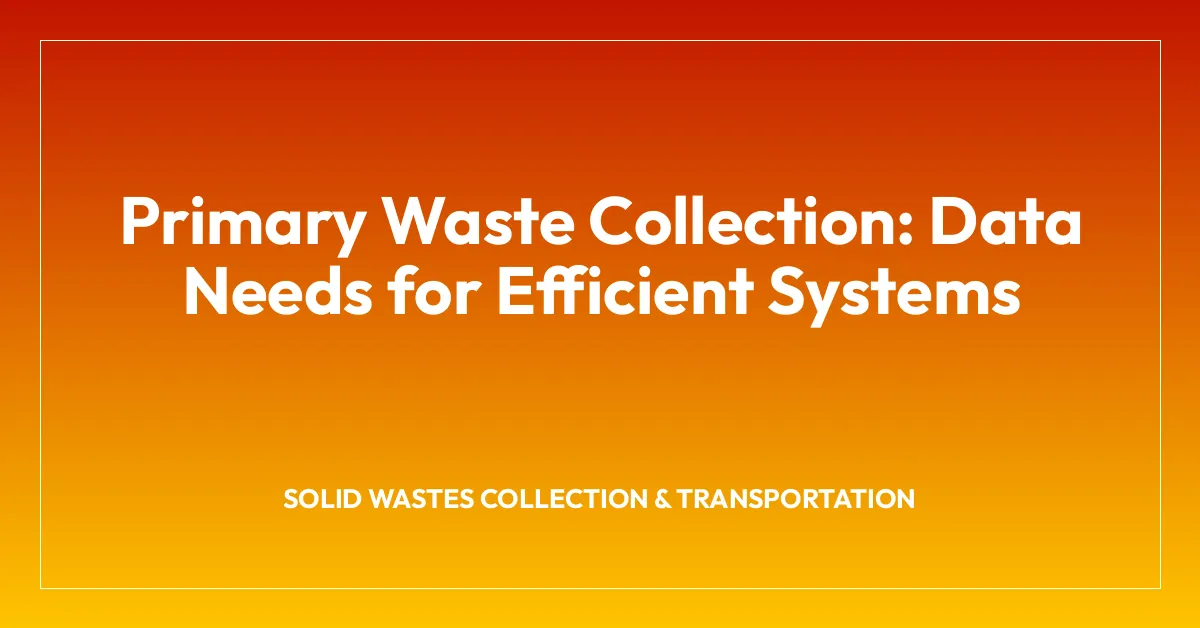 Primary Waste Collection: Data Needs for Efficient Systems