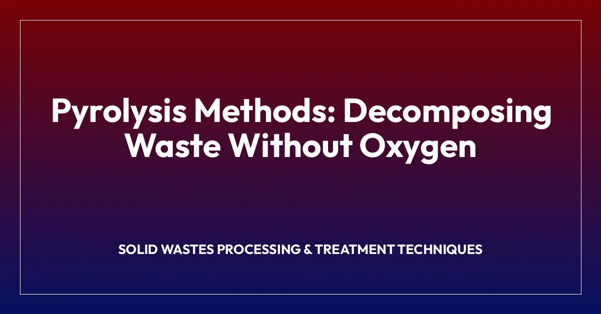 Pyrolysis Methods: Decomposing Waste Without Oxygen