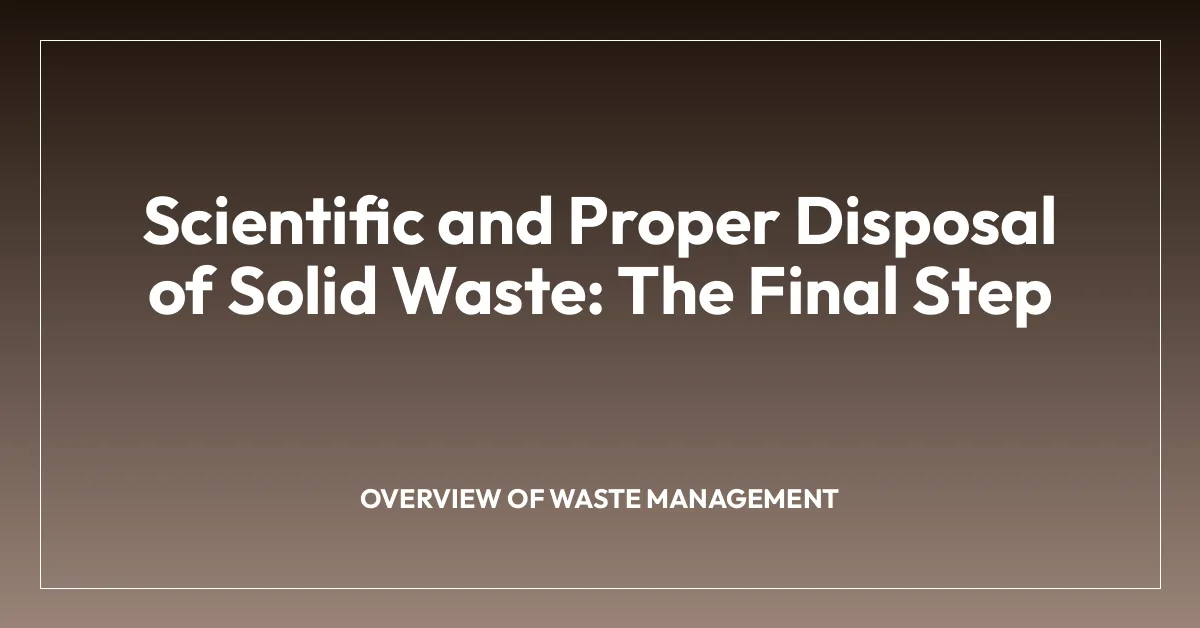 Scientific and Proper Disposal of Solid Waste: The Final Step