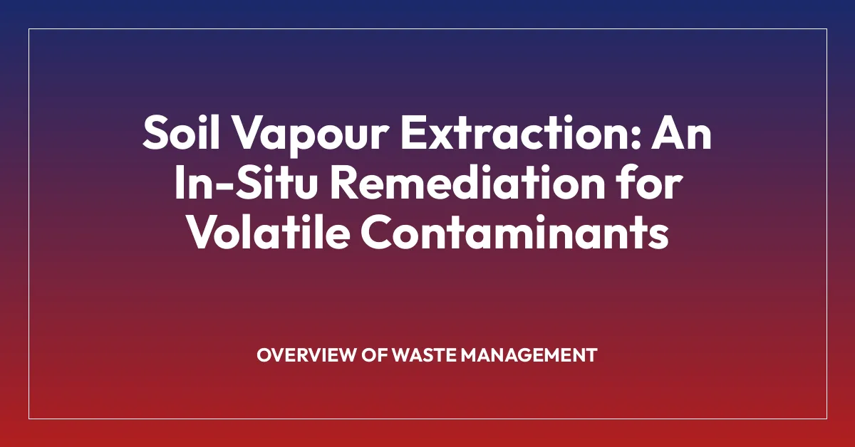 Soil Vapour Extraction: An In-Situ Remediation for Volatile Contaminants