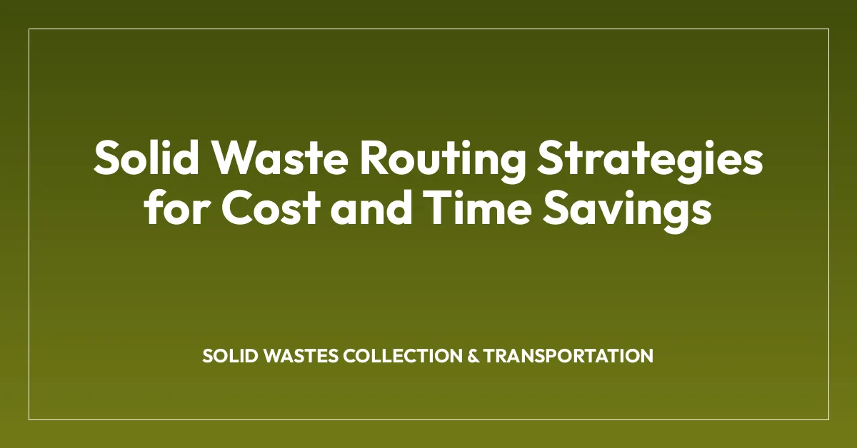 Solid Waste Routing Strategies for Cost and Time Savings