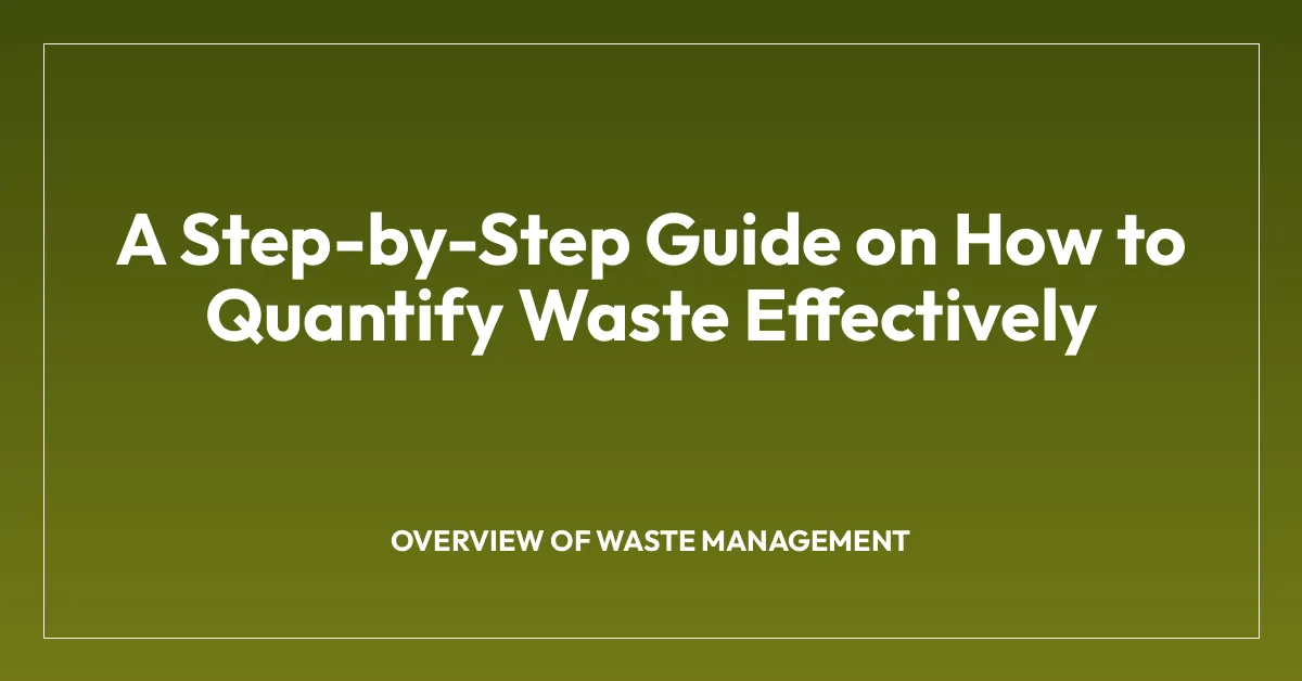 A Step-by-Step Guide on How to Quantify Waste Effectively