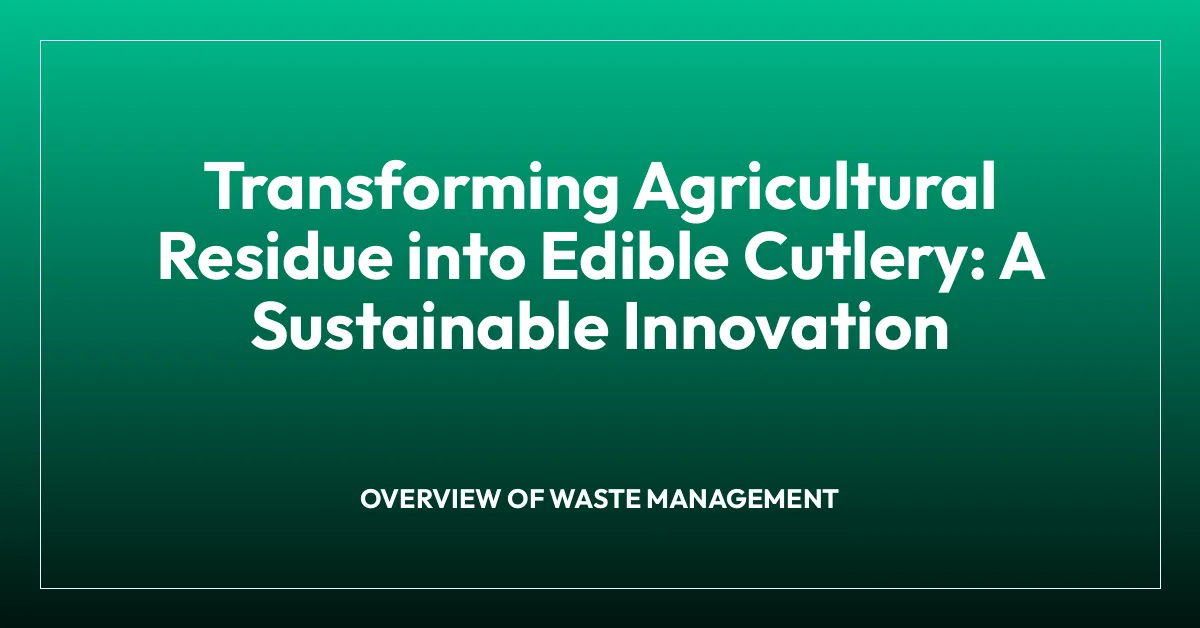 Transforming Agricultural Residue into Edible Cutlery: A Sustainable Innovation