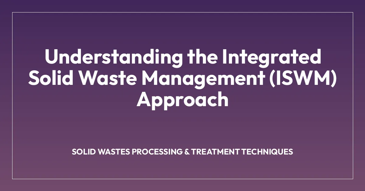 Understanding the Integrated Solid Waste Management (ISWM) Approach