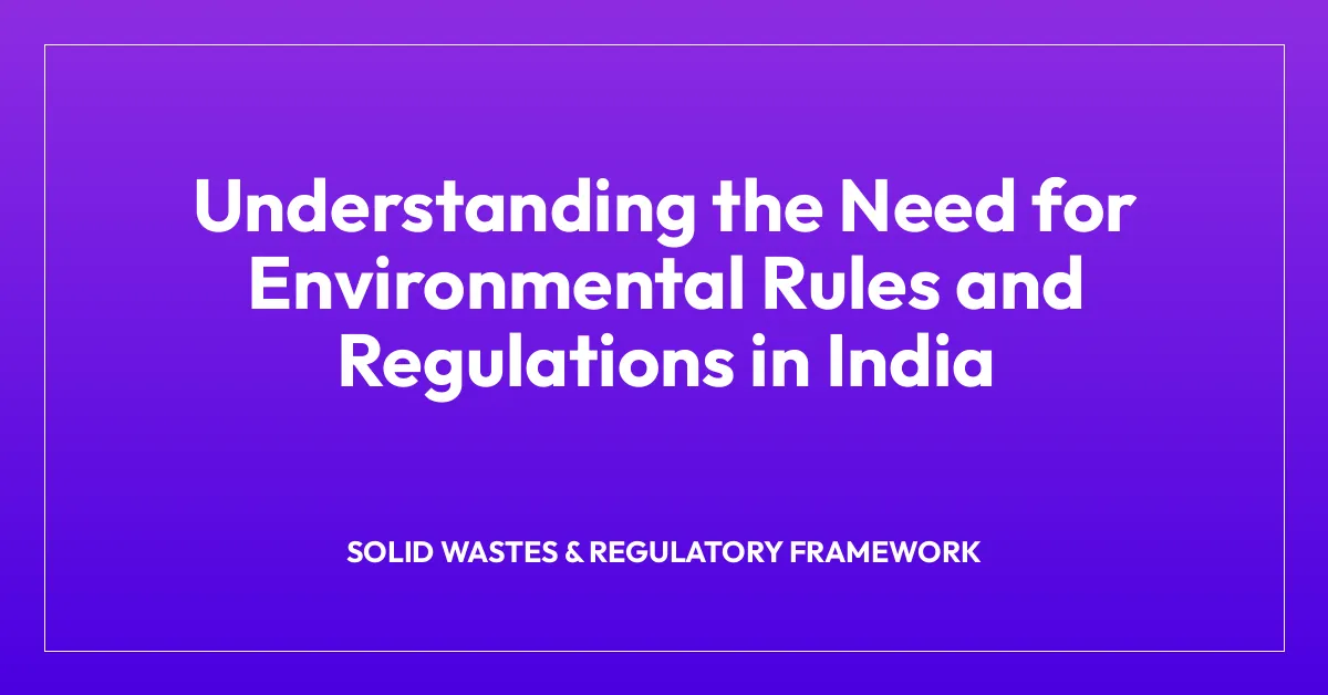 Understanding the Need for Environmental Rules and Regulations in India